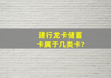 建行龙卡储蓄卡属于几类卡?