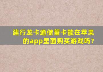 建行龙卡通(储蓄卡)能在苹果的app里面购买游戏吗?