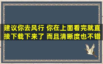 建议你去风行 你在上面看完就直接下载下来了 而且清晰度也不错