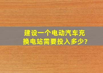 建设一个电动汽车充换电站,需要投入多少?