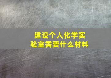 建设个人化学实验室需要什么材料