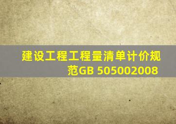 建设工程工程量清单计价规范GB 505002008