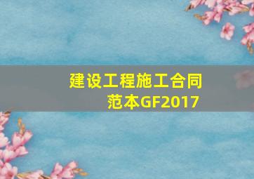 建设工程施工合同范本(GF2017