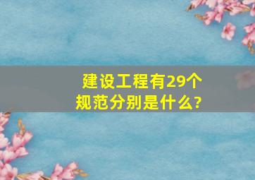 建设工程有29个规范分别是什么?