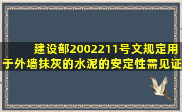 建设部(2002)211号文规定用于外墙抹灰的水泥的安定性需见证检测。