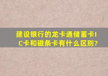 建设银行的龙卡通(储蓄卡)IC卡和磁条卡有什么区别?