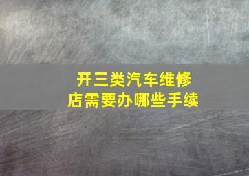 开三类汽车维修店需要办哪些手续(