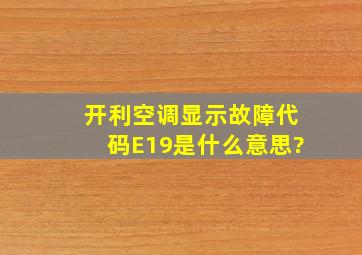 开利空调显示故障代码E19是什么意思?