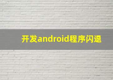 开发android程序闪退