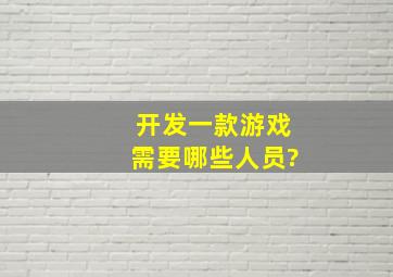 开发一款游戏需要哪些人员?