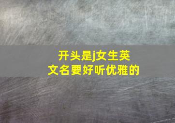 开头是j女生英文名要好听优雅的