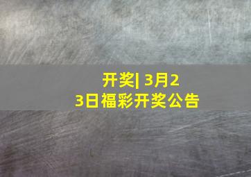 开奖| 3月23日福彩开奖公告