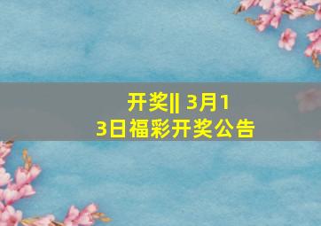 开奖|| 3月13日福彩开奖公告