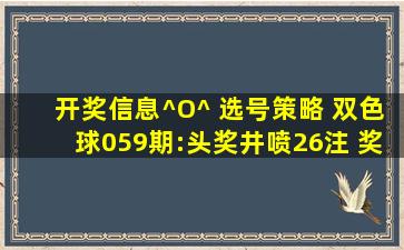 开奖信息^O^ 选号策略 双色球059期:头奖井喷26注 奖池5.86亿