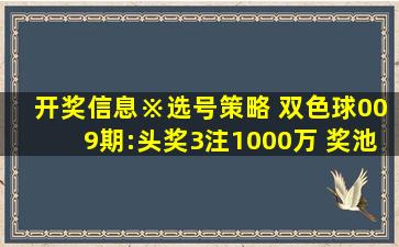 开奖信息※选号策略 双色球009期:头奖3注1000万 奖池9.37亿