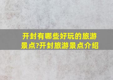 开封有哪些好玩的旅游景点?开封旅游景点介绍