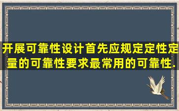 开展可靠性设计,首先应规定定性定量的可靠性要求,最常用的可靠性...