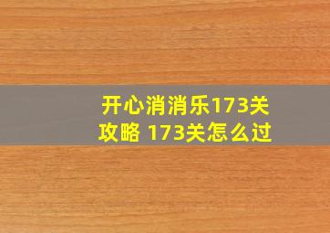 开心消消乐173关攻略 173关怎么过