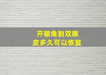 开眼角割双眼皮多久可以恢复