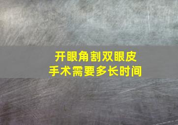 开眼角割双眼皮手术需要多长时间