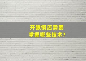 开眼镜店需要掌握哪些技术?