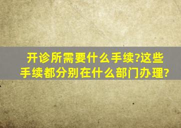 开诊所需要什么手续?这些手续都分别在什么部门办理?