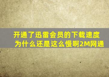 开通了迅雷会员的下载速度为什么还是这么慢啊,2M网通