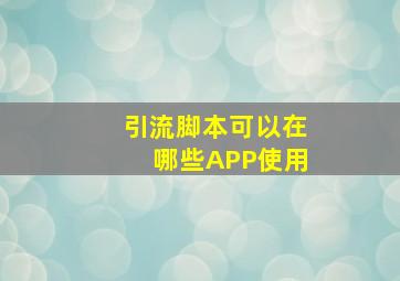 引流脚本可以在哪些APP使用(