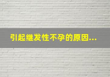 引起继发性不孕的原因...