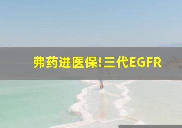 弗药进医保!三代EGFR