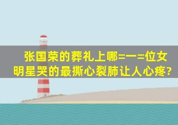 张国荣的葬礼上,哪=一=位女明星哭的最撕心裂肺,让人心疼?