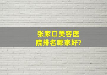 张家口美容医院排名哪家好?