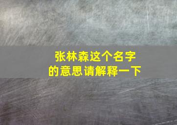 张林森这个名字的意思请解释一下