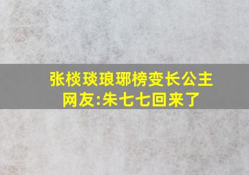 张棪琰《琅琊榜》变长公主 网友:朱七七回来了 