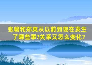 张翰和郑爽从以前到现在发生了哪些事?关系又怎么变化?