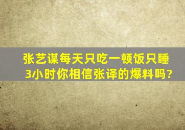 张艺谋每天只吃一顿饭,只睡3小时,你相信张译的爆料吗?