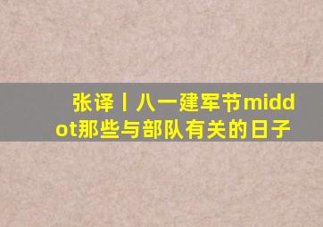 张译丨八一建军节·那些与部队有关的日子