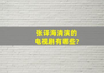 张译海清演的电视剧有哪些?