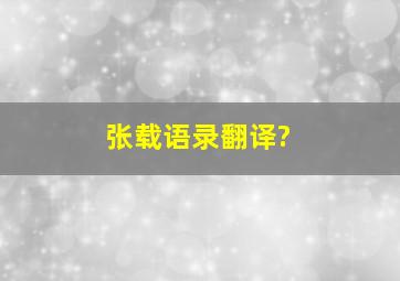 张载《语录》翻译?