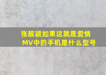 张靓颖《如果这就是爱情》MV中的手机是什么型号(