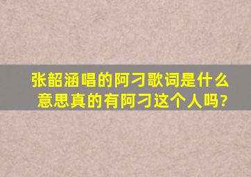 张韶涵唱的阿刁歌词是什么意思真的有阿刁这个人吗?