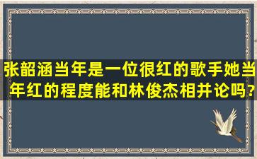 张韶涵当年是一位很红的歌手,她当年红的程度能和林俊杰相并论吗?