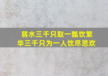 弱水三千,只取一瓢饮,繁华三千,只为一人饮尽悲欢。