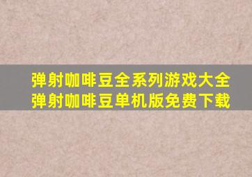 弹射咖啡豆全系列游戏大全弹射咖啡豆单机版免费下载