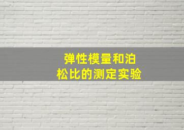 弹性模量和泊松比的测定实验