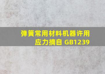 弹簧常用材料机器许用应力(摘自 GB1239