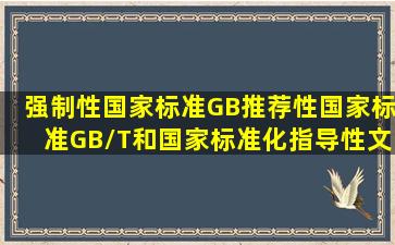 强制性国家标准(GB)、推荐性国家标准(GB/T)和国家标准化指导性文件...