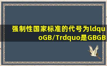 强制性国家标准的代号为“GB/T”。是GB,GB/T为推荐性国家标准代号...