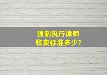 强制执行律师收费标准多少?