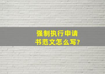 强制执行申请书范文怎么写?